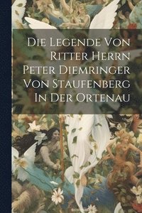 bokomslag Die Legende Von Ritter Herrn Peter Diemringer Von Staufenberg In Der Ortenau