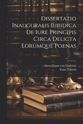 Dissertatio Inauguralis Iuridica De Iure Principis Circa Delicta Eorumque Poenas 1