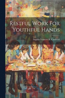 Sophia Frances a Caulfeild - Restful Work For Youthful Hands, Häftad