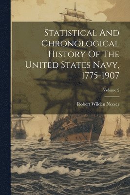 bokomslag Statistical And Chronological History Of The United States Navy, 1775-1907; Volume 2