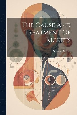 Norman Moore - Cause And Treatment Of Rickets, Häftad