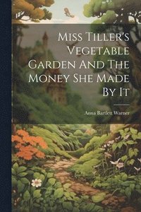 bokomslag Miss Tiller's Vegetable Garden And The Money She Made By It