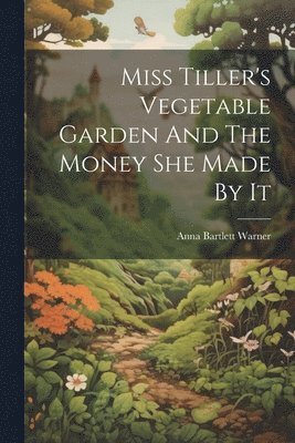 bokomslag Miss Tiller's Vegetable Garden And The Money She Made By It