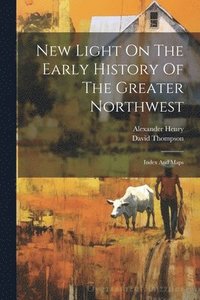 bokomslag New Light On The Early History Of The Greater Northwest: Index And Maps