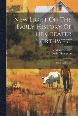 bokomslag New Light On The Early History Of The Greater Northwest