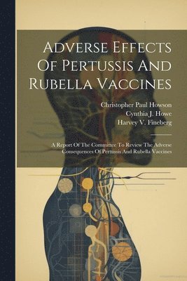 Institute of Medicine (U S Committee, Christopher Paul Howson, Cynthia J Howe - Adverse Effects Of Pertussis And Rubella Vaccines, Häftad