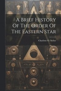 bokomslag A Brief History Of The Order Of The Eastern Star