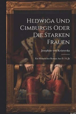 Hedwiga Und Cimburgis Oder Die Starken Frauen 1