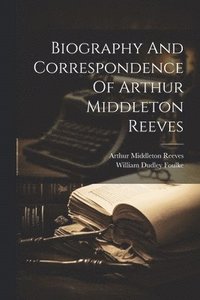 bokomslag Biography And Correspondence Of Arthur Middleton Reeves