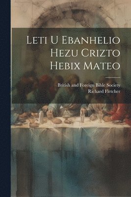 Richard Fletcher, British And Foreign Bible Society - Leti U Ebanhelio Hezu Crizto Hebix Mateo, Häftad