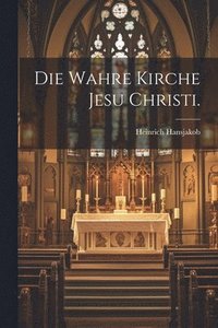bokomslag Die wahre Kirche Jesu Christi.