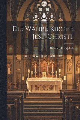 Die wahre Kirche Jesu Christi. 1