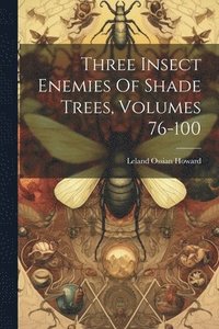 bokomslag Three Insect Enemies Of Shade Trees, Volumes 76-100