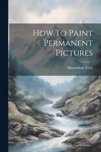 bokomslag How To Paint Permanent Pictures