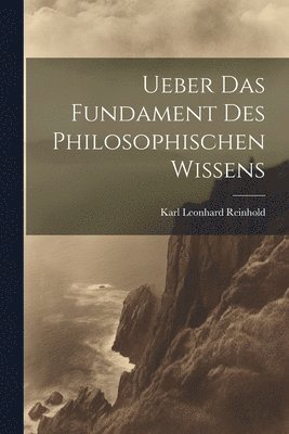Karl Leonhard Reinhold - Ueber Das Fundament Des Philosophischen Wissens, Häftad