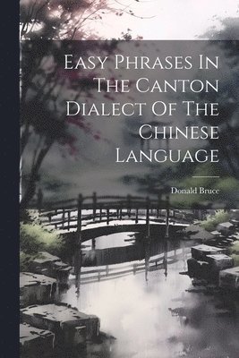 Donald Bruce - Easy Phrases In The Canton Dialect Of The Chinese Language, Häftad