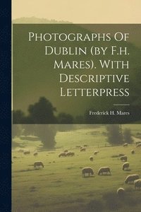 bokomslag Photographs Of Dublin (by F.h. Mares). With Descriptive Letterpress