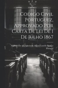 bokomslag Codigo Civil Portuguez, Approvado Por Carta De Lei De 1 De Julho 1867