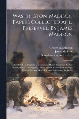 Washington-madison Papers Collected And Preserved By James Madison 1