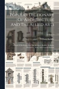 bokomslag Popular Dictionary Of Architecture And The Allied Arts