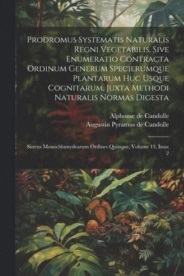 Augustin Pyramus de Candolle, Alphonse de Candolle - Prodromus Systematis Naturalis Regni Vegetabilis, Sive Enumeratio Contracta Ordinum Generum Specierumque Plantarum Huc Usque Cognitarum, Juxta Methodi Naturalis Normas Digesta, Häftad