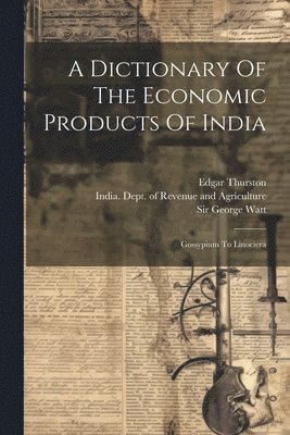 George Watt, Edgar Thurston, Sir George Watt, T N Mukharji - Dictionary Of The Economic Products Of India, Häftad