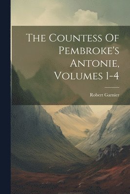 Robert Garnier - Countess Of Pembroke's Antonie, Volumes 1-4, Häftad
