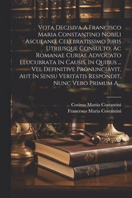 bokomslag Vota Decisiva A Francisco Maria Constantino Nobili Asculano, Celebratissimo Juris Utriusque Consulto, Ac Romanae Curiae Advocato Elucubrata In Causis, In Quibus ... Vel Definitive Pronunciavit, Aut