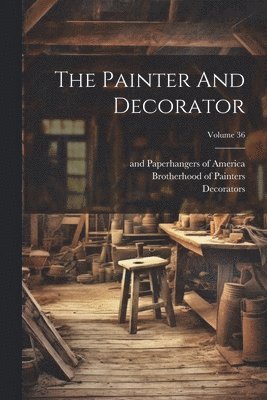 The Painter And Decorator; Volume 36 1