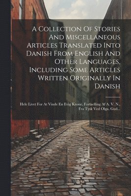 Collection Of Stories And Miscellaneous Articles Translated Into Danish From English And Other Languages, Including Some Articles Written Originally In Danish 1