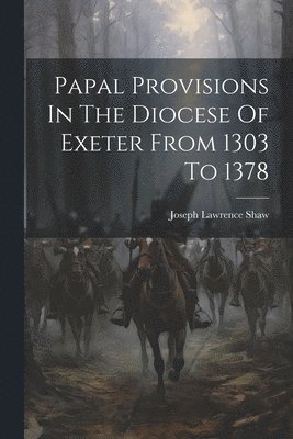 Papal Provisions In The Diocese Of Exeter From 1303 To 1378 1