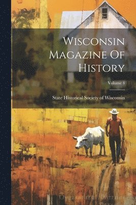 bokomslag Wisconsin Magazine Of History; Volume 4