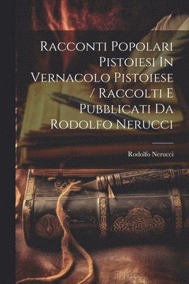 bokomslag Racconti Popolari Pistoiesi In Vernacolo Pistoiese / Raccolti E Pubblicati Da Rodolfo Nerucci