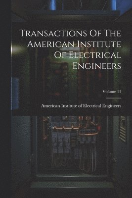 Transactions Of The American Institute Of Electrical Engineers; Volume 11