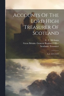 Scotland Treasurer, Scotland. Treasurer, James Balfour Paul, C T McInnes - Accounts Of The Lord High Treasurer Of Scotland, Häftad