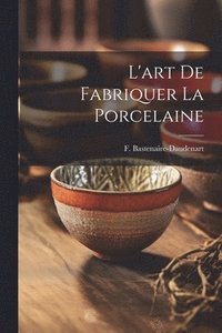 bokomslag L'art De Fabriquer La Porcelaine