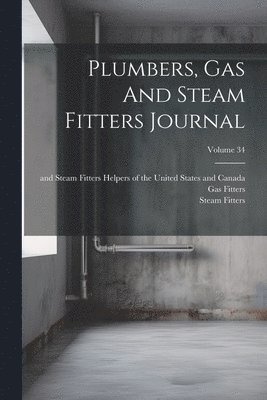 Plumbers, Gas And Steam Fitters Journal; Volume 34 1