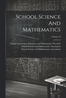 School Science And Mathematics; Volume 13