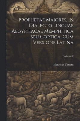 Prophetae Majores, In Dialecto Linguae Aegyptiacae Memphitica Seu Coptica, Cum Versione Latina; Volume 2 1