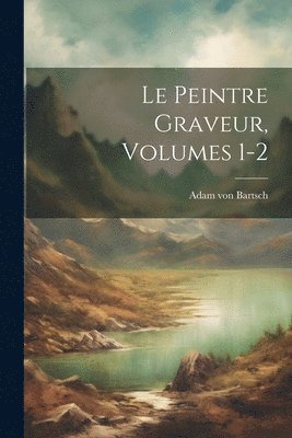 Peintre Graveur, Volumes 1-2