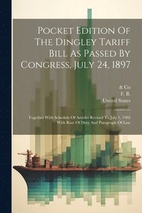 bokomslag Pocket Edition Of The Dingley Tariff Bill As Passed By Congress, July 24, 1897