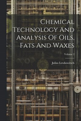 bokomslag Chemical Technology And Analysis Of Oils, Fats And Waxes; Volume 2