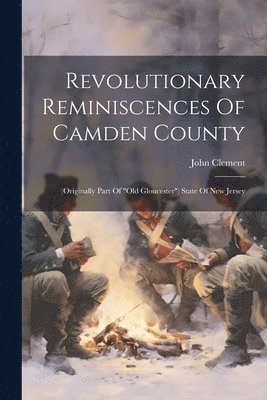 John Clement - Revolutionary Reminiscences Of Camden County, Häftad