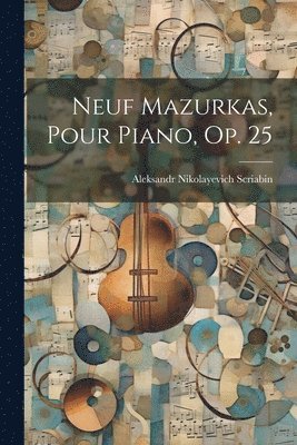 Neuf Mazurkas, Pour Piano, Op. 25 1