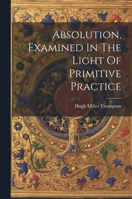 bokomslag Absolution, Examined In The Light Of Primitive Practice