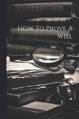 How - How To Prove A Will, Häftad