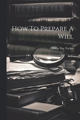 George Fox Tucker - How To Prepare A Will, Häftad