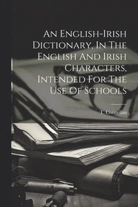 bokomslag An English-irish Dictionary, In The English And Irish Characters, Intended For The Use Of Schools