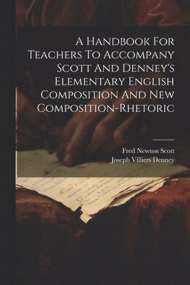 Fred Newton Scott, Joseph Villiers Denney - Handbook For Teachers To Accompany Scott And Denney's Elementary English Composition And New Composition-rhetoric, Häftad