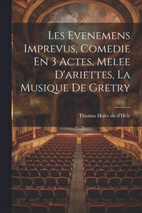 bokomslag Les Evenemens Imprevus, Comedie En 3 Actes, Melee D'ariettes, La Musique De Gretry